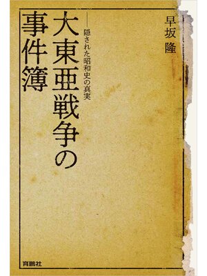 cover image of 大東亜戦争の事件簿――隠された昭和史の真実